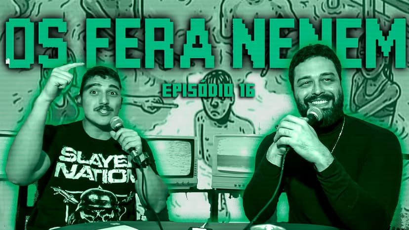 Os Fera Neném #16 - Esculacho